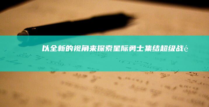 以全新的视角来探索：“星际勇士集结：超级战队实时竞技手游”